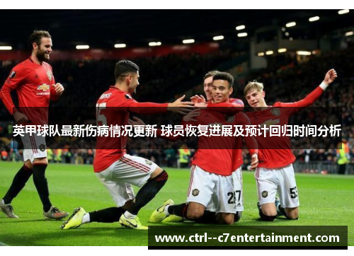 英甲球队最新伤病情况更新 球员恢复进展及预计回归时间分析 英甲球队最新伤病情况更新 球员恢复进展及预计回归时间分析