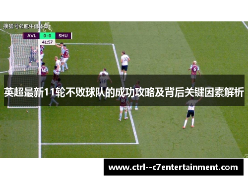 英超最新11轮不败球队的成功攻略及背后关键因素解析
