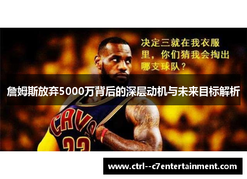 詹姆斯放弃5000万背后的深层动机与未来目标解析 詹姆斯放弃5000万背后的深层动机与未来目标解析