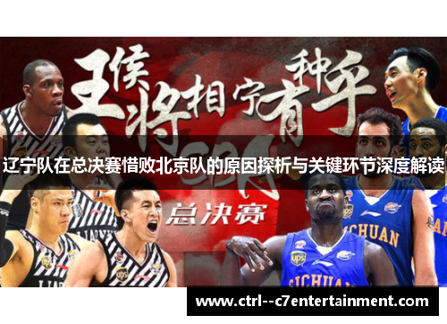辽宁队在总决赛惜败北京队的原因探析与关键环节深度解读 辽宁队在总决赛惜败北京队的原因探析与关键环节深度解读