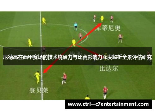 厄德高在西甲赛场的技术统治力与比赛影响力深度解析全景评估研究