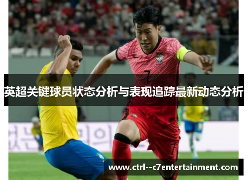 英超关键球员状态分析与表现追踪最新动态分析