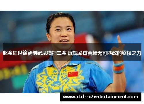 赵金红世锦赛创纪录横扫三金 展现举重赛场无可匹敌的霸权之力