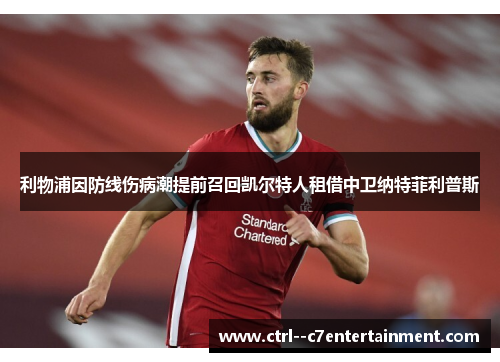 利物浦因防线伤病潮提前召回凯尔特人租借中卫纳特菲利普斯