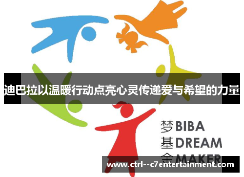 迪巴拉以温暖行动点亮心灵传递爱与希望的力量