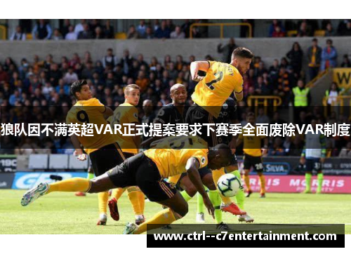 狼队因不满英超VAR正式提案要求下赛季全面废除VAR制度 狼队因不满英超VAR正式提案要求下赛季全面废除VAR制度